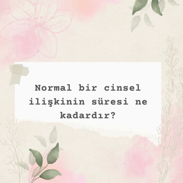 Normal bir cinsel ilişkinin süresi ne kadardır? 1