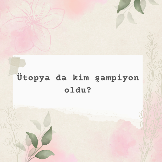 Ütopya da kim şampiyon oldu? 1