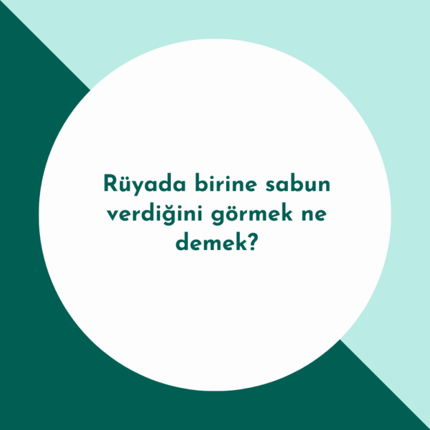 Rüyada birine sabun verdiğini görmek ne demek? 1