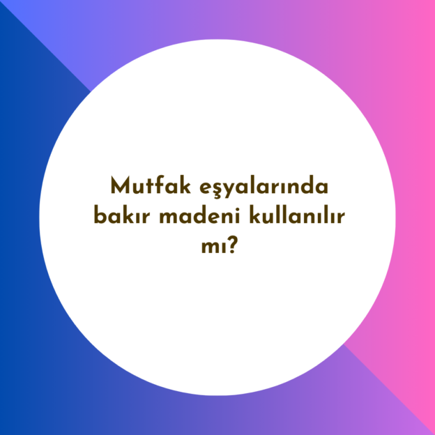 Mutfak eşyalarında bakır madeni kullanılır mı? 1