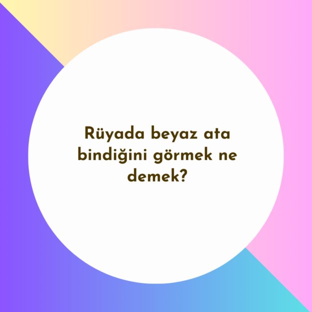 Rüyada beyaz ata bindiğini görmek ne demek? 1