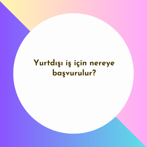 Yurtdışı iş için nereye başvurulur? 1