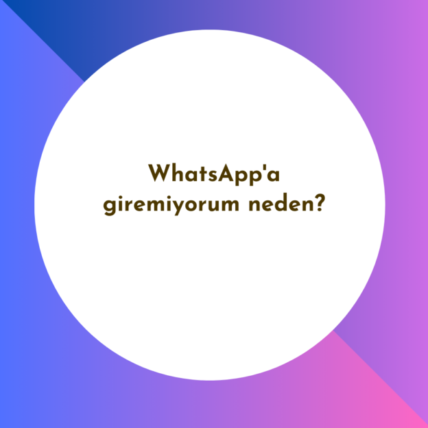 WhatsApp'a giremiyorum neden? 1