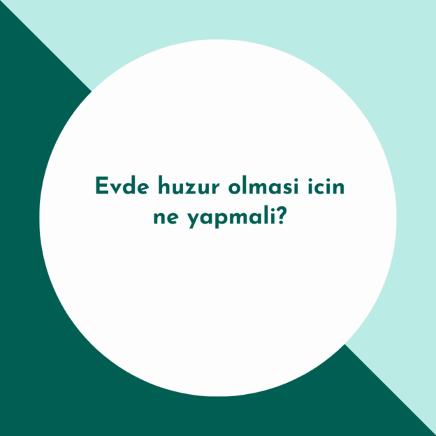 Evde huzur olmasi icin ne yapmali? 1