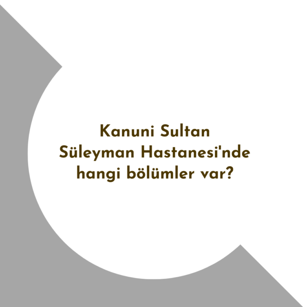 Kanuni Sultan Süleyman Hastanesi'nde hangi bölümler var? 1