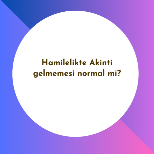 Hamilelikte Akinti gelmemesi normal mi? 1