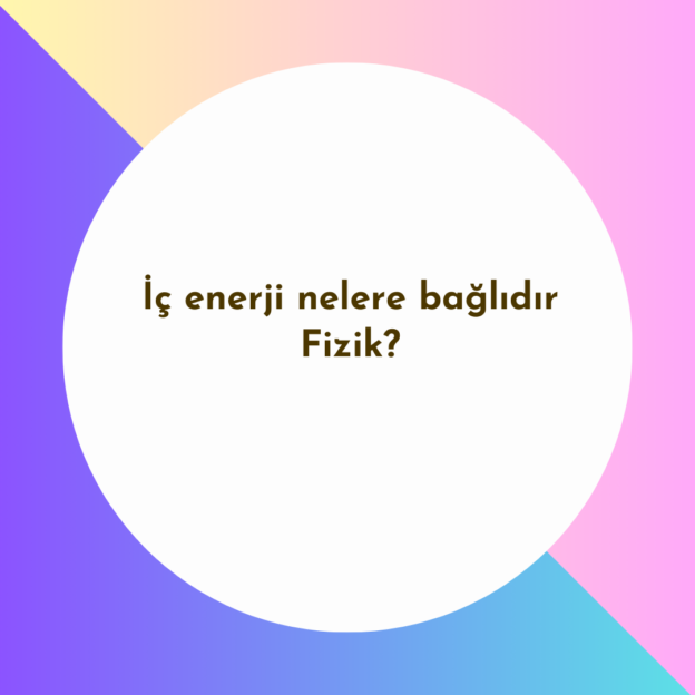 İç enerji nelere bağlıdır Fizik? 1