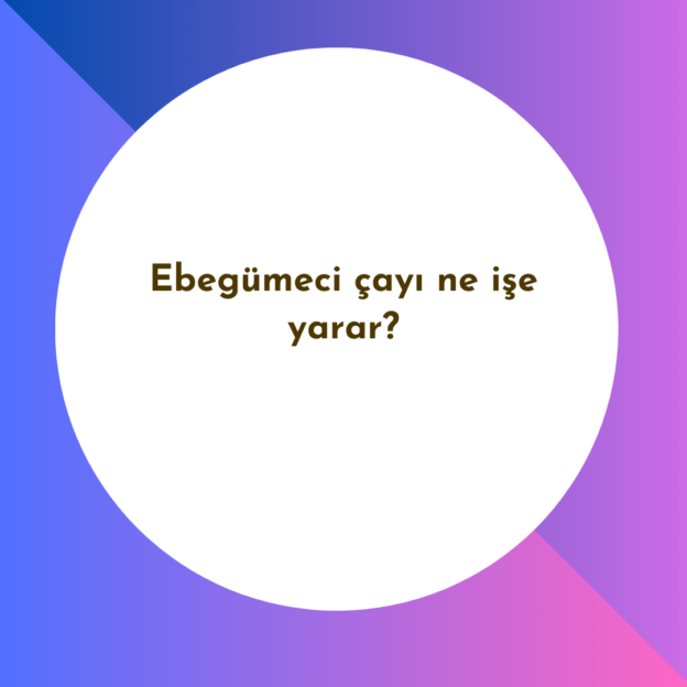 Ebegümeci çayı ne işe yarar? 1