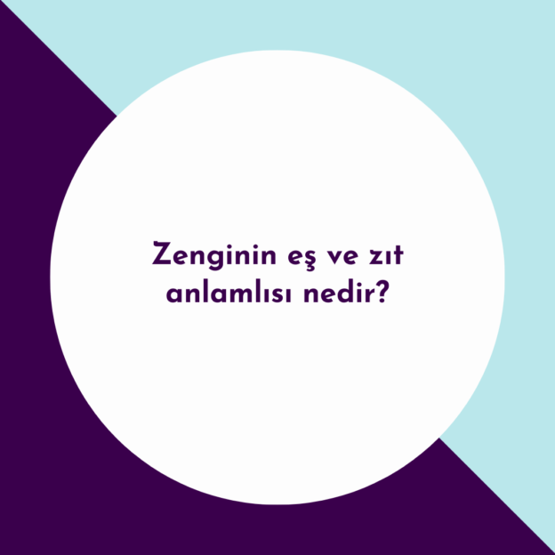 Zenginin eş ve zıt anlamlısı nedir? 1