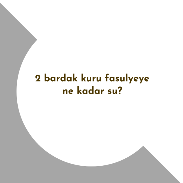 2 bardak kuru fasulyeye ne kadar su? 1