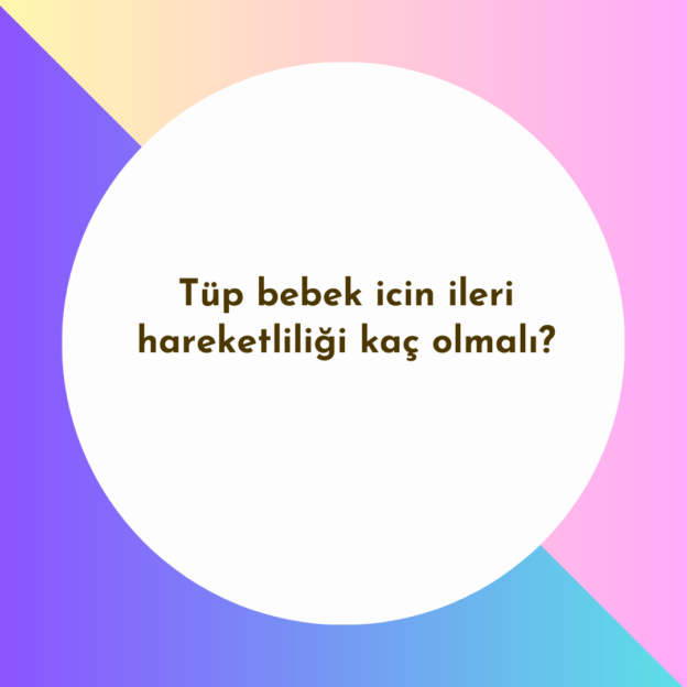 Tüp bebek icin ileri hareketliliği kaç olmalı? 1