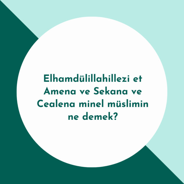 Elhamdülillahillezi et Amena ve Sekana ve Cealena minel müslimin ne demek? 1