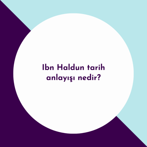 Ibn Haldun tarih anlayışı nedir? 1