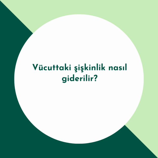 Vücuttaki şişkinlik nasıl giderilir? 1