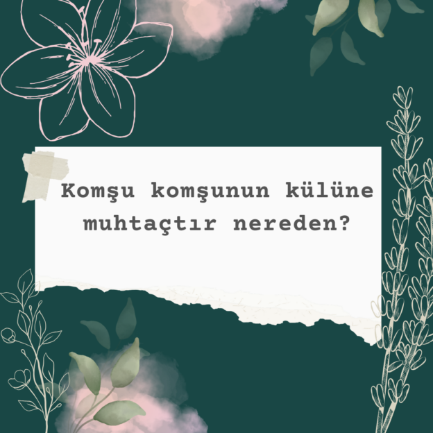 Komşu komşunun külüne muhtaçtır nereden? 1