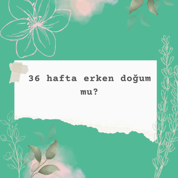 36 hafta erken doğum mu? 1