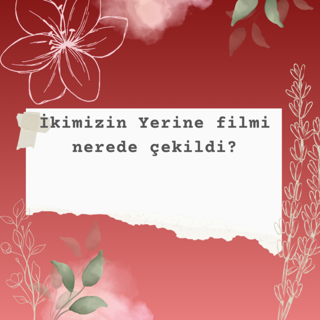 İkimizin Yerine filmi nerede çekildi? 1