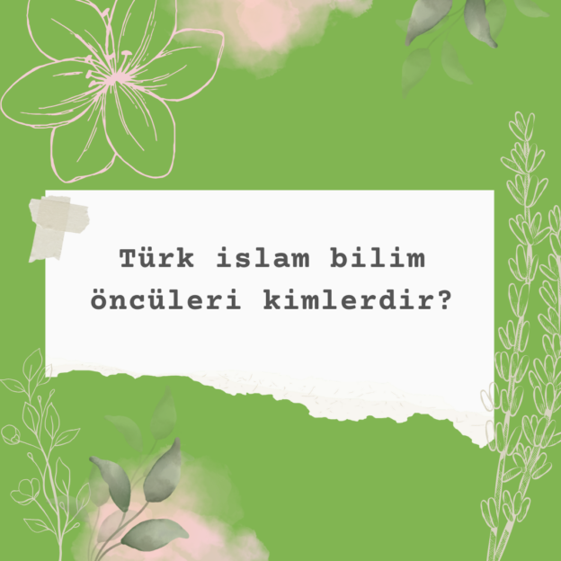 Türk islam bilim öncüleri kimlerdir? 1