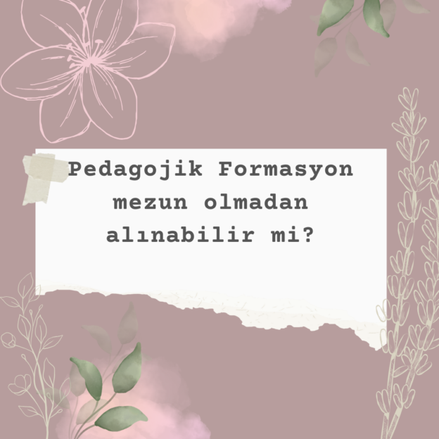 Pedagojik Formasyon mezun olmadan alınabilir mi? 1