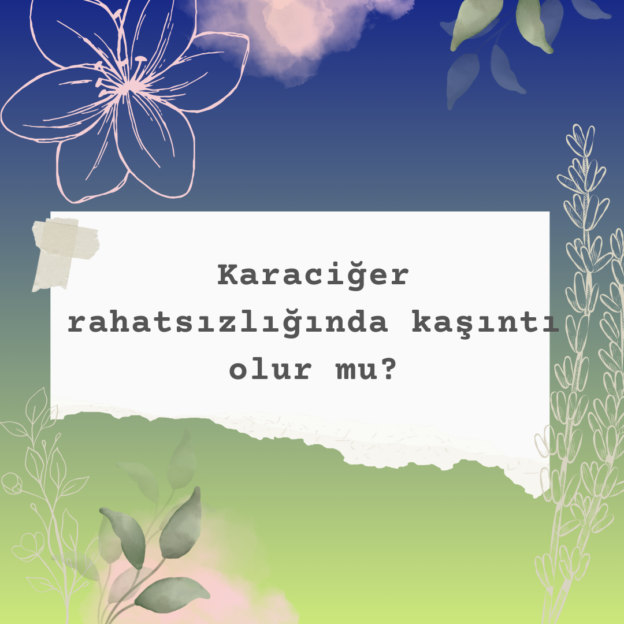 Karaciğer rahatsızlığında kaşıntı olur mu? 1