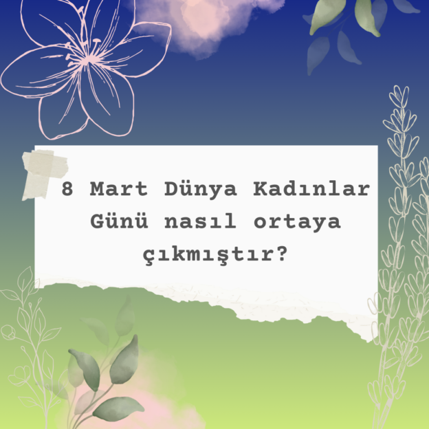 8 Mart Dünya Kadınlar Günü nasıl ortaya çıkmıştır? 1