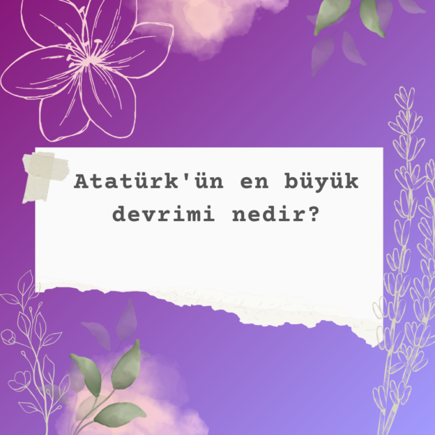 Atatürk'ün en büyük devrimi nedir? 1