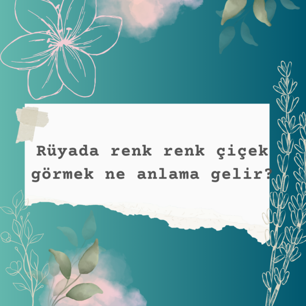 Rüyada renk renk çiçek görmek ne anlama gelir? 8