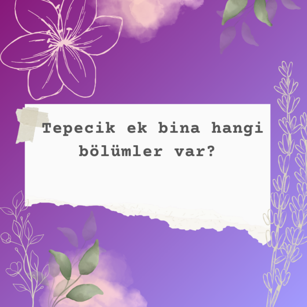 Tepecik ek bina hangi bölümler var? 1