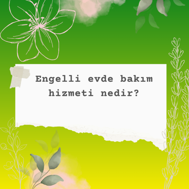 Engelli evde bakım hizmeti nedir? 7