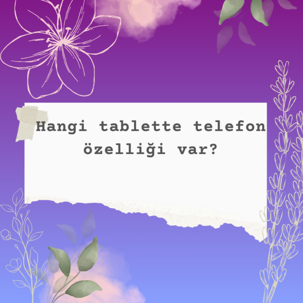 Hangi tablette telefon özelliği var? 6