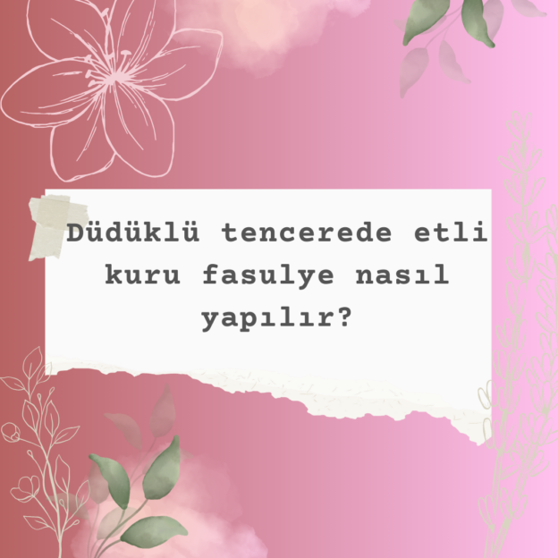 Düdüklü tencerede etli kuru fasulye nasıl yapılır? 7