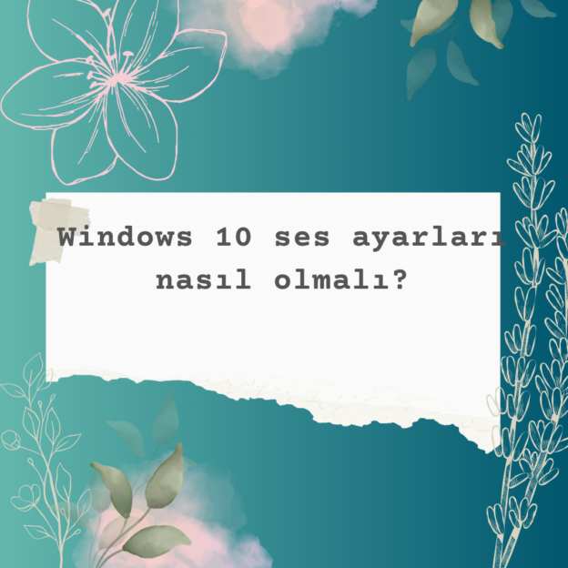 Windows 10 ses ayarları nasıl olmalı? 1