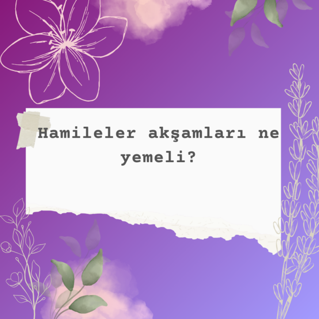 Hamileler akşamları ne yemeli? 1