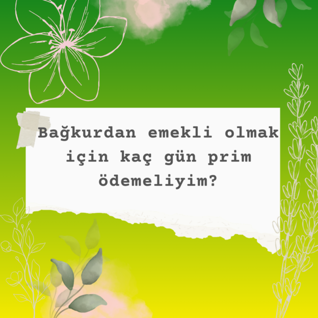 Bağkurdan emekli olmak için kaç gün prim ödemeliyim? 1