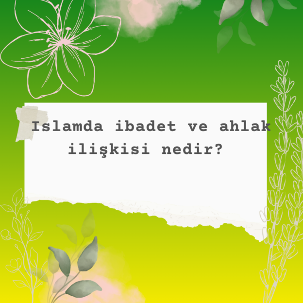 Islamda ibadet ve ahlak ilişkisi nedir? 8