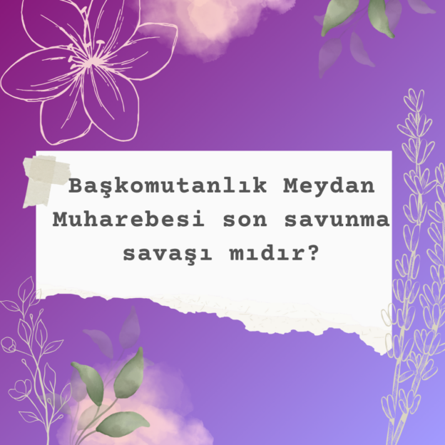 Başkomutanlık Meydan Muharebesi son savunma savaşı mıdır? 1