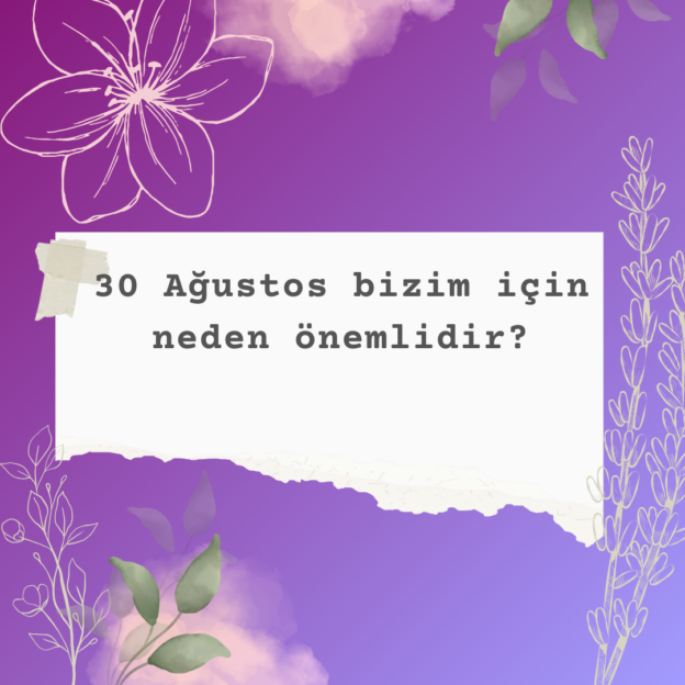 30 Ağustos bizim için neden önemlidir? 6