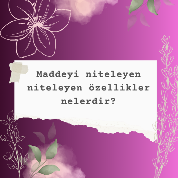 Maddeyi niteleyen niteleyen özellikler nelerdir? 7