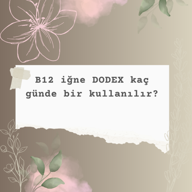 B12 iğne DODEX kaç günde bir kullanılır? 8